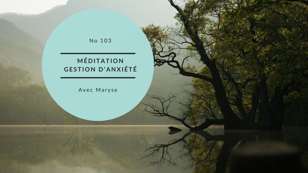 Capsule No 103 Méditation pour gérer l’anxiété
